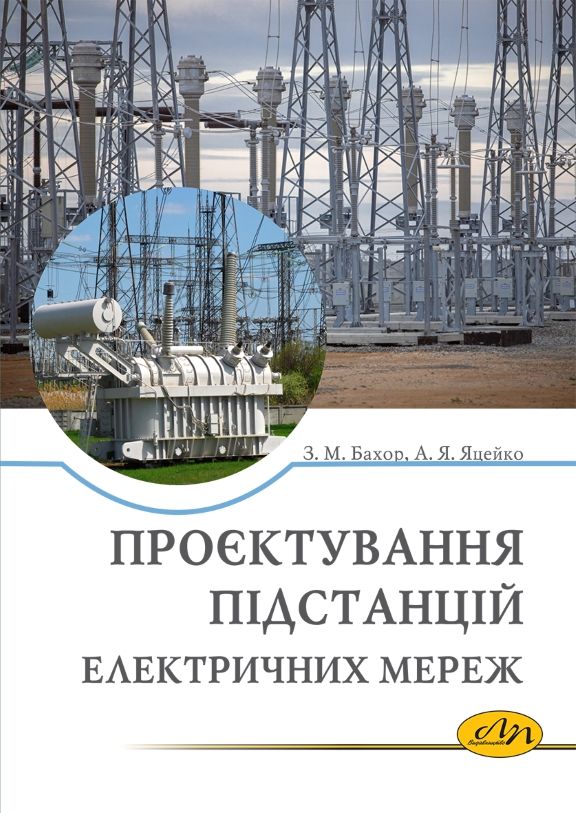 Бахор З.М., Яцейко А.Я. Проєктування підстанцій електричних мереж : навчальний посібник. Львів : Видавництво Львівської політехніки, 2023. 304 с.