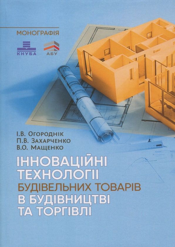 Огороднік І.В., Захарченко П.В., Мащенко В.О. Інноваційні технології будівельних товарів в будівництві та торгівлі : монографія. Київ : Центр учбової літератури, 2025. 316 с.
