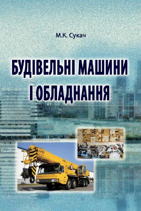 Сукач М. К. Будівельні машини і обладнання. Підручник. Київ : Ліра-К, 2020. 458 с.