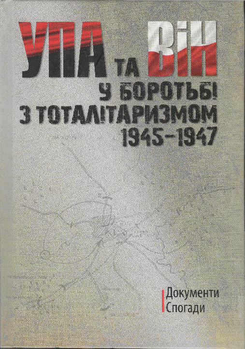 УПА та ВіН у боротьбі з тоталітаризмом. 1945-1947. Документи, спогади. Вишгород : ФОП Сергійчук М.І., 2019. 592 с.