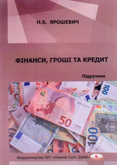 Ярошевич Н.Б. Фінанси, гроші та кредит : підручник. Львів : Новий Світ - 2000, 2025. 414 с.